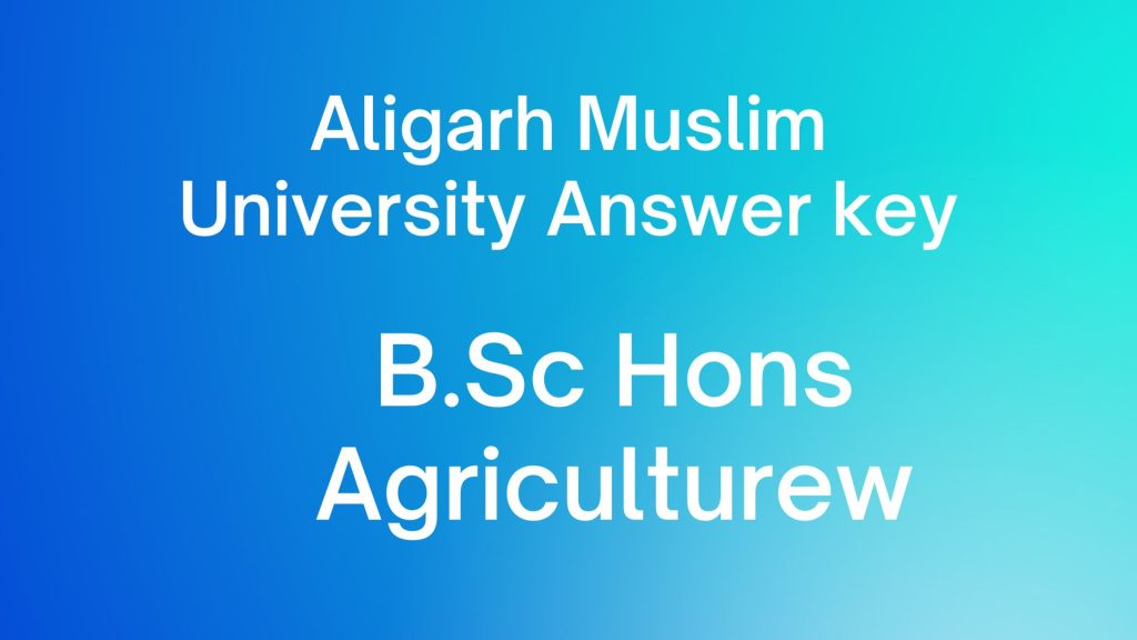ALIGARH MUSLIM UNIVERSITY B.Sc. (Hons.) Agriculture